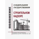 Купить Положение о федеральном государственном строительном надзоре. Утверждено Постановлением Правительства РФ от 30.06.2021 № 1087 в редакции Постановления Правительства РФ от  24.05.2024 № 668 из серии Строительство