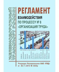 Регламент взаимодействия по процессу № 8 "Организация труда". Утвержден Распоряжением ОАО "РЖД" от  28.11.2013 № 2622р в редакции Распоряжения ОАО "РЖД" от 21.11.2019 № 2596/р