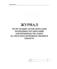 Журнал регистрации актов-допусков подрядных организаций для производства работ на опасном производственном объекте. (прошитый, 100 страниц)