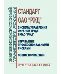 Стандарт ОАО "РЖД". Система управления охраной труда в ОАО "РЖД". Управление профессиональными рисками. Общие положения. СТО РЖД 15.014-2017. Утвержден Распоряжением ОАО "РЖД" от 29.12.2017 № 2805р