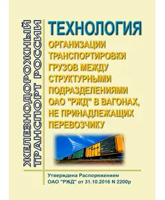 Технология организации транспортировки грузов между структурными подразделениями ОАО "РЖД" в вагонах, не принадлежащих ОАО "РЖД". Утверждена Распоряжением ОАО "РЖД" от 31.10.2016 № 2200р в редакции Распоряжения ОАО "РЖД" от 20.02.2024 № 482/р