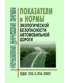 ОДН 218.5.016-2002 Показатели и нормы экологической безопасности автомобильной дороги. Утверждены Распоряжением Минтранса РФ от 25.12.2002 № ИС-1147-р