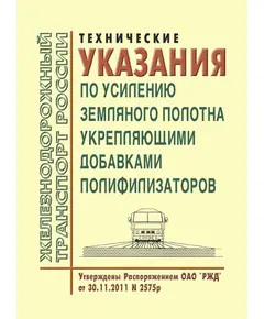 Технические указания по усилению земляного полотна укрепляющими добавками полифилизаторов. Утверждены Распоряжением ОАО "РЖД" от 30.11.2011 № 2575р