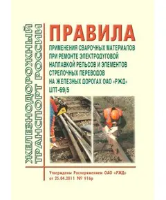 Правила применения сварочных материалов при ремонте электродуговой наплавкой рельсов и элементов стрелочных переводов на железных дорогах ОАО "РЖД". ЦПТ-69/5. Введены в действие Распоряжением ОАО "РЖД" от 25.04.2011 № 916р