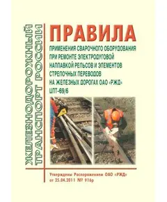 Правила применения сварочного оборудования при ремонте электродуговой наплавкой рельсов и элементов стрелочных переводов на железных дорогах ОАО "РЖД". ЦПТ-69/6. Введены в действие Распоряжением ОАО "РЖД" от 25.04.2011 № 916р