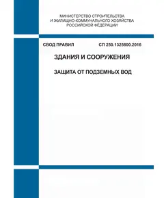 СП 250.1325800.2016. Свод правил.Здания и сооружения. Защита от подземных вод. Утвержден Приказом Минстроя России от 08.07. 2016 № 484/пр в редакции Изм. 1, утв. Приказом Минстроя России от 07.12.2023 № 885/пр