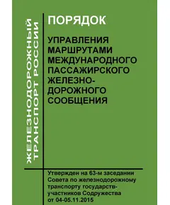 Порядок управления маршрутами международного пассажирского железнодорожного сообщения. Утвержден на 63-м заседании Совета по железнодорожному транспорту государств-участников Содружества от 04-05.11.2015 с изм. и доп., утв. 69-м заседании СЖТ СНГ, протокол от 18-19.10.2018 г.