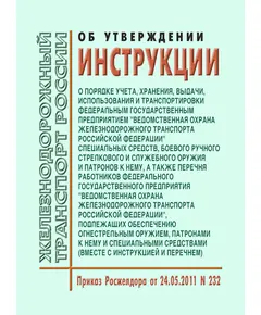 Об утверждении Инструкции о порядке учета, хранения, выдачи, использования и транспортировки федеральным государственным предприятием "Ведомственная охрана железнодорожного транспорта Российской Федерации" специальных средств, боевого ручного стрелкового и служебного оружия и патронов к нему, а также Перечня работников федерального государственного предприятия "Ведомственная охрана железнодорожного транспорта Российской Федерации", подлежащих обеспечению огнестрельным оружием, патронами к нему и специальными средствами (вместе с Инструкцией и Перечнем). Приказ Росжелдора от 24.05.2011 № 232