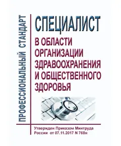 Профессиональный стандарт "Специалист в области организации здравоохранения и общественного здоровья". Утвержден Приказом Минтруда России от 07.11.2017 N 768н