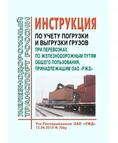 Инструкция по учету погрузки и выгрузки грузов при перевозках по железнодорожным путям общего пользования, принадлежащим ОАО "РЖД". Утверждена Распоряжением ОАО "РЖД" от 12.04.2010 № 766р в редакции Распоряжения ОАО "РЖД" от 01.03.2021 № 400/р