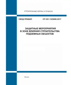 СП 361.1325800.2017. Свод правил. Защитные мероприятия в зоне влияния строительства подземных объектов. Утвержден Приказом Минстроя России от 14.11.2017 № 1537/пр