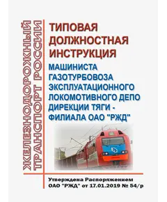 Типовая должностная инструкция машиниста газотурбовоза эксплуатационного локомотивного депо Дирекции тяги - филиала ОАО "РЖД". Утверждена Распоряжением ОАО "РЖД" от 17.01.2019 № 54/р