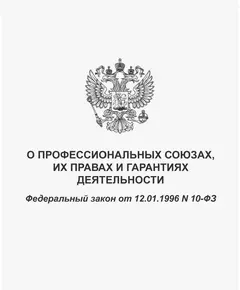 О профессиональных союзах, их правах и гарантиях деятельности. Федеральный закон от 12.01.1996 № 10-ФЗ в редакции Федерального закона от 21.12.2021 № 422-ФЗ