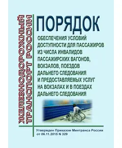 Порядок обеспечения условий доступности для пассажиров из числа инвалидов пассажирских вагонов, вокзалов, поездов дальнего следования и предоставляемых услуг на вокзалах и в поездах дальнего следования. Утвержден Приказом Минтранса России от 06.11.2015 № 329 в редакции Приказа Минтранса России от 27.09.2017 N 391