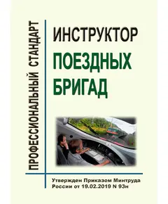 Профессиональный стандарт "Инструктор поездных бригад". Утвержден Приказом Минтруда России от 19.02.2019 № 93н