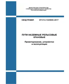 СП 314.1325800.2017. Свод правил. Пути наземные рельсовые крановые. Проектирование, устройство и эксплуатация. Утвержден Приказом Минстроя России от 07.12.2017 № 1629/пр