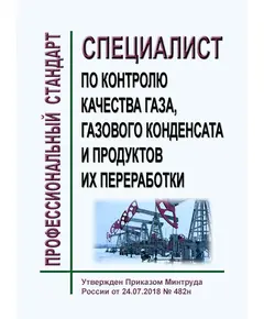 Профессиональный стандарт  "Специалист по контролю качества газа, газового конденсата и продуктов их переработки" Утвержден Приказом Минтруда России от 24.07.2018 № 482н