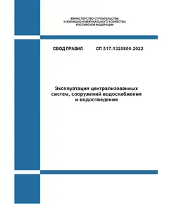 СП 517.1325800.2022. Свод правил. Эксплуатация централизованных систем, сооружений водоснабжения и водоотведения. Утвержден Приказом Минстроя России от 06.06.2022 № 453/пр