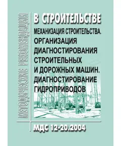 МДС 12-20.2004 Механизация строительства. Организация диагностирования строительных и дорожных машин. Диагностирование гидроприводов. Утверждены ТК 376 "Эксплуатация строительно-дорожных машин и оборудования"  1 января 2004 года