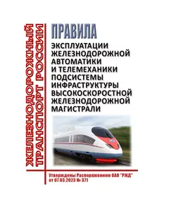 Правила эксплуатации железнодорожной автоматики и телемеханики подсистемы инфраструктуры высокоскоростной железнодорожной магистрали. Утверждены Распоряжением ОАО "РЖД" от 07.03.2023 № 371