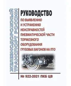 Руководство по выявлению неисправностей пневматической части тормозного оборудования грузовых вагонов на ПТО. № 922-2021 ПКБ ЦВ. Утверждено Распоряжением ОАО "РЖД" от 27.10.2021 № ЦДИ-912/р