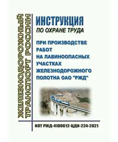 Инструкция по охране труда при производстве работ на лавиноопасных участках железнодорожного полотна ОАО "РЖД". ИОТ РЖД-4100612-ЦДИ-224-2021. Утверждена Распоряжением ОАО "РЖД" от 03.12.2021 № 2726/р в редакции Распоряжения ОАО "РЖД" от 19.04.2023 № 977/р