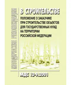 МДС 12-9.2001 Положение о заказчике при строительстве объектов для государственных нужд на территории Российской Федерации. Утвержден Постановлением Госстроя РФ от 08.06.2001 № 58