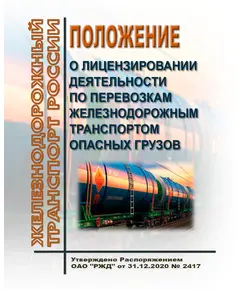 Положение о лицензировании деятельности по перевозкам железнодорожным транспортом опасных грузов. Утверждено Постановлением Правительства РФ от 31.12.2020 № 2417 в редакции Постановления Правительства РФ от 30.11.2021 № 2125