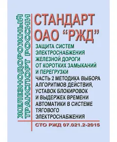 Стандарт ОАО "РЖД". Защита систем электроснабжения железной дороги от коротких замыканий и перегрузки. Часть 2. Методика выбора алгоритмов действия, уставок блокировок и выдержек времени автоматики в системе тягового электроснабжения.  СТО РЖД 07.021.2-2015.  Утвержден Распоряжением ОАО "РЖД" от  27.05.2015 г. № 1351р