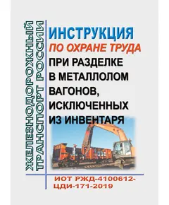 Инструкции по охране труда при разделке в металлолом вагонов, исключенных из инвентаря. ИОТ РЖД-4100612-ЦДИ-171-2019. Утверждена Распоряжением ОАО "РЖД" от 30.12.2019 № 3071/р в редакции Распоряжения ОАО "РЖД" от 28.09.2024 № 2370/р