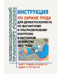 Инструкция по охране труда для дефектоскописта по магнитному и ультразвуковому контролю в вагонном хозяйстве ОАО "РЖД". ИОТ РЖД-4100612-ЦДИ-170-2019. Утверждена Распоряжением ОАО "РЖД" от 30.12.2019 № 3068/р в редакции Распоряжения ОАО "РЖД" от 28.09.2024 № 2373/р