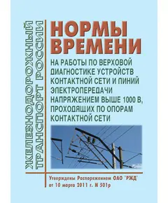 Нормы времени на работы по верховой диагностике устройств контактной сети и линий электропередачи напряжением выше 1000 В, проходящих по опорам контактной сети. Утверждены Распоряжением ОАО "РЖД" от 10.03.2011 № 501р