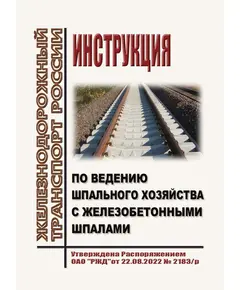 Инструкция по ведению шпального хозяйства с железобетонными шпалами. Утверждена Распоряжением ОАО "РЖД" от 22.08.2022 № 2183/р