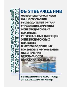 Об утверждении основных нормативов личного участия руководителей органа управления Дирекции железнодорожных вокзалов, региональных дирекций железнодорожных вокзалов и железнодорожных вокзалов в организации обеспечения безопасности движения поездов. Распоряжение ОАО "РЖД" от 02.03.2020 № 464/р в редакции Распоряжения ОАО "РЖД" от 30.06.2020 № 1397/р