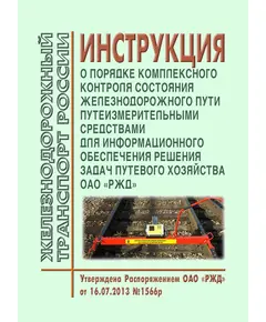 Инструкция о порядке комплексного контроля состояния железнодорожного пути путеизмерительными средствами для информационного обеспечения решения задач путевого хозяйства ОАО "РЖД". Утверждена Распоряжением ОАО "РЖД" от 16.07.2013 № 1566р