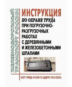 Инструкция по охране труда при погрузочно-разгрузочных работах с деревянными и железобетонными шпалами. ИОТ РЖД-4100612-ЦДРП-183-2020. Утверждена Распоряжением ОАО "РЖД" от 26.03.2020 № 683/р в редакции Распоряжения ОАО "РЖД" от 28.09.2024 № 2377/р