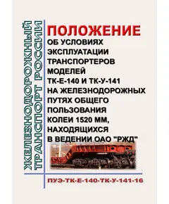 Положение об условиях эксплуатации транспортеров моделей ТК-Е-140 и ТК-У-141 на железнодорожных путях общего пользования колеи 1520 мм, находящихся в ведении ОАО "РЖД" (ПУЭ-ТК-Е-140-ТК-У-141-16). Утверждено Распоряжением ОАО "РЖД" от 27.12.2016 № 2710р