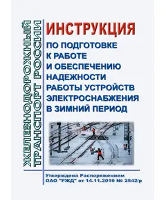 Инструкция по подготовке к работе и обеспечению надежности работы устройств электроснабжения в зимний период. Утверждена Распоряжением ОАО "РЖД" от 14.11.2019 № 2542/р в редакции Распоряжения ОАО "РЖД" от 05.07.2022 № 1755/р