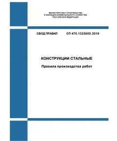 СП 470.1325800.2019. Свод правил. Конструкции стальные. Правила производства работ. Утвержден Приказом Минстроя России от 16.12.2019 № 815/пр