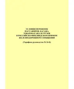 Условия перевозок пассажиров, багажа, грузобагажа и грузов в российско-финляндском прямом железнодорожном сообщении (Тарифное руководство N 16-Б), Новая версия.