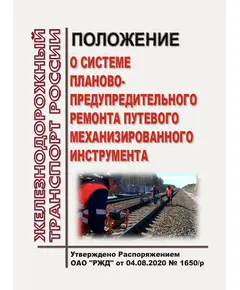 Положение о системе планово-предупредительного ремонта путевого механизированного инструмента. Утверждено Распоряжением ОАО "РЖД" от 04.08.2020 № 1650/р в редакции Распоряжения ОАО "РЖД" от 16.11.2022 № 2952/р