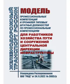 Модель профессиональных компетенций и Профилей типовых штатных должностей по профессиональным компетенциям для работников хозяйства пути и сооружений Центральной дирекции инфраструктуры. Утверждена Распоряжением ОАО "РЖД" от 24.11.2022  № 3063/р