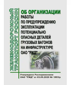 Об организации работы по предупреждению эксплуатации потенциально опасных деталей грузовых вагонов на инфраструктуре ОАО "РЖД". Распоряжение ОАО "РЖД" от  03.09.2020 № 1893/р в редакции Распоряжения ОАО "РЖД" от 10.04.2024 № 914/р