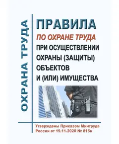 Правила по охране труда при осуществлении охраны (защиты) объектов и (или) имущества. Утверждены Приказом Минтруда России от 19.11.2020 № 815н