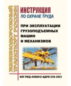 Инструкция по охране труда  при эксплуатации грузоподъемных машин и механизмов. ИОТ РЖД-4100612-ЦДРП-226-2021. Утверждена Распоряжением ОАО "РЖД" от 01.12.2021 № 2681р в редакции Распоряжения ОАО "РЖД" от 28.09.2024 № 2377/р