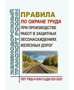 Правила по охране труда при производстве работ в защитных лесонасаждениях железных дорог. ПОТ РЖД-4100612-ЦДИ-205-2020. Утверждены Распоряжением ОАО "РЖД" от 07.12.2020 № 2684/р в редакции Распоряжения ОАО "РЖД" от 14.04.2023 № 944/р