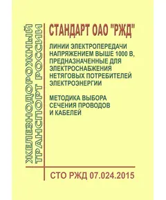 Стандарт ОАО "РЖД". Линии электропередачи напряжением выше 1000 В, предназначенные для электроснабжения нетяговых потребителей электроэнергии. Методика выбора сечения проводов и кабелей. СТО РЖД 07.024.2015. Утвержден Распоряжением ОАО "РЖД" от 26.02.2016 № 325р