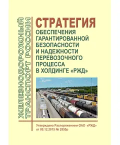 Стратегия обеспечения гарантированной безопасности и надежности перевозочного процесса в холдинге "РЖД". Утверждена Распоряжением ОАО "РЖД" от 08.12.2015 № 2855р в редакции Распоряжения ОАО "РЖД" от 01.06.2021 № 1228/р