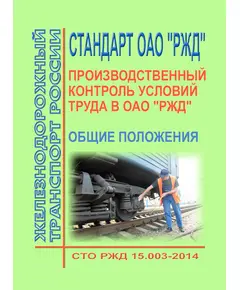 Стандарт ОАО "РЖД". Производственный контроль условий труда в ОАО "РЖД". Общие положения. СТО РЖД 15.003-2014. Утвержден Распоряжением ОАО "РЖД" от 22.12.2014 № 3049р