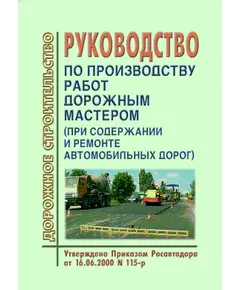 Руководство по производству работ дорожным мастером (при содержании и ремонте автомобильных дорог). Утверждено Приказом Росавтодора от 16.06.2000 № 115-р